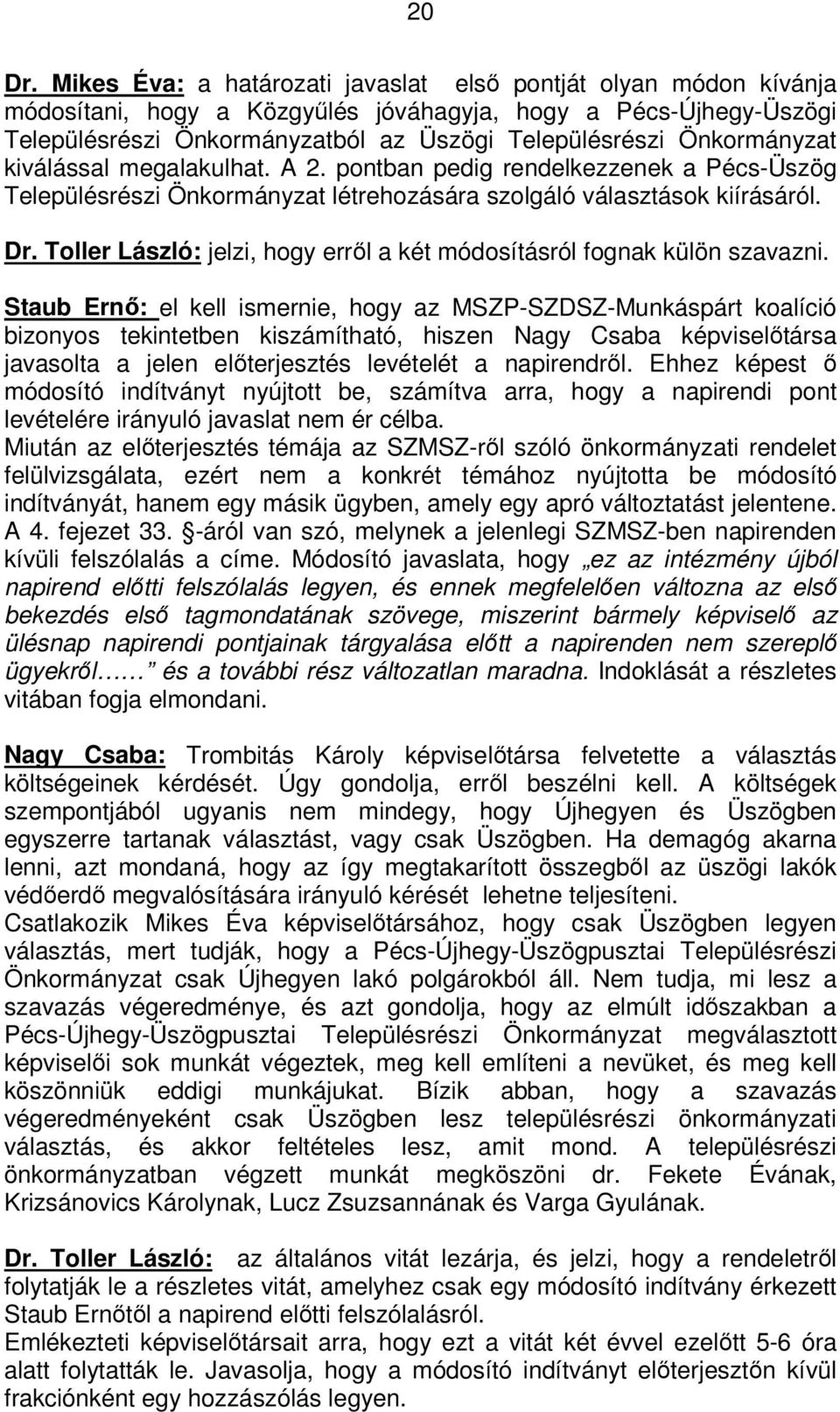 Önkormányzat kiválással megalakulhat. A 2. pontban pedig rendelkezzenek a Pécs-Üszög Településrészi Önkormányzat létrehozására szolgáló választások kiírásáról. Dr.