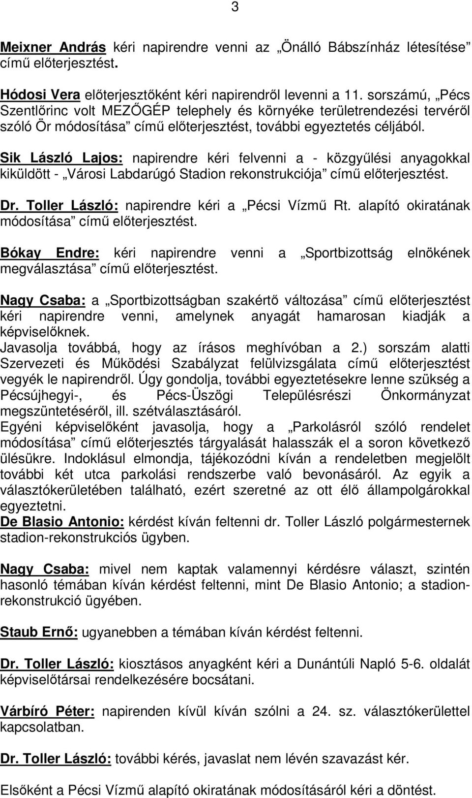 Sik László Lajos: napirendre kéri felvenni a - közgyűlési anyagokkal kiküldött - Városi Labdarúgó Stadion rekonstrukciója című előterjesztést. Dr. Toller László: napirendre kéri a Pécsi Vízmű Rt.