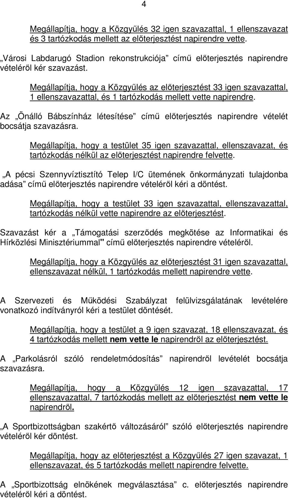 Megállapítja, hogy a Közgyűlés az előterjesztést 33 igen szavazattal, 1 ellenszavazattal, és 1 tartózkodás mellett vette napirendre.