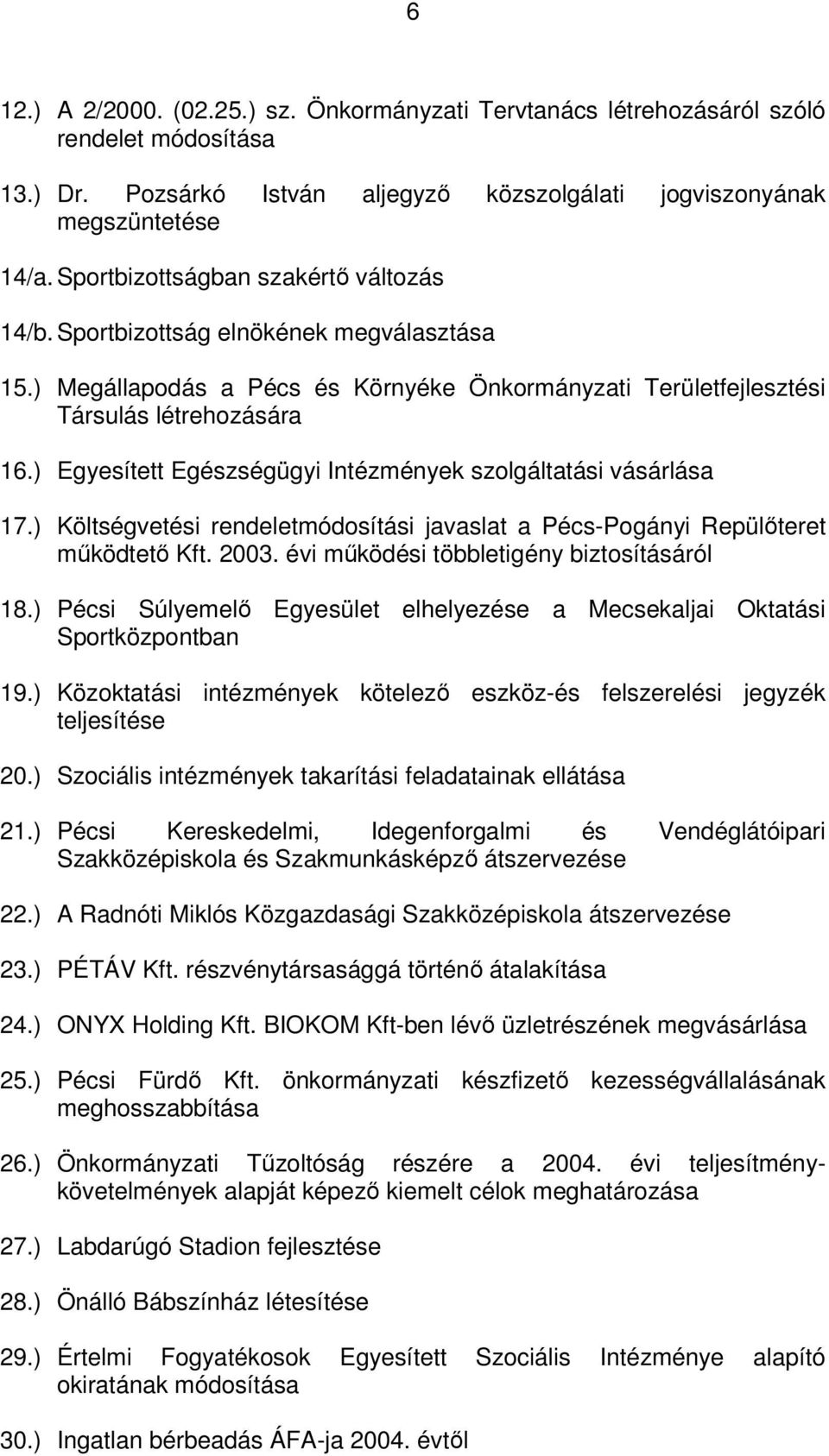 ) Egyesített Egészségügyi Intézmények szolgáltatási vásárlása 17.) Költségvetési rendeletmódosítási javaslat a Pécs-Pogányi Repülőteret működtető Kft. 2003.