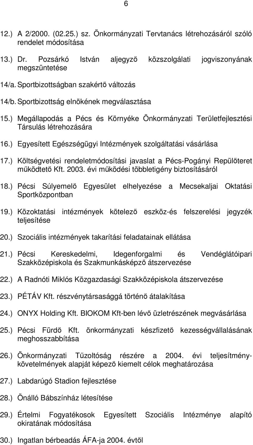 ) Egyesített Egészségügyi Intézmények szolgáltatási vásárlása 17.) Költségvetési rendeletmódosítási javaslat a Pécs-Pogányi Repülőteret működtető Kft. 2003.