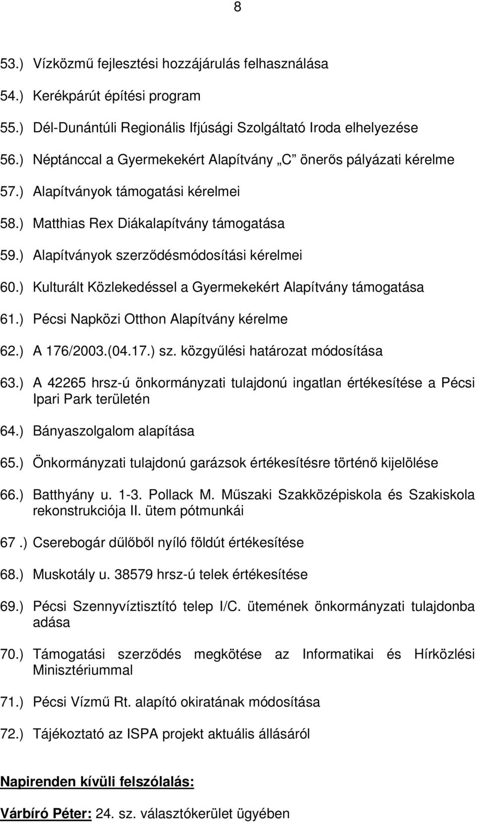 ) Kulturált Közlekedéssel a Gyermekekért Alapítvány támogatása 61.) Pécsi Napközi Otthon Alapítvány kérelme 62.) A 176/2003.(04.17.) sz. közgyűlési határozat módosítása 63.