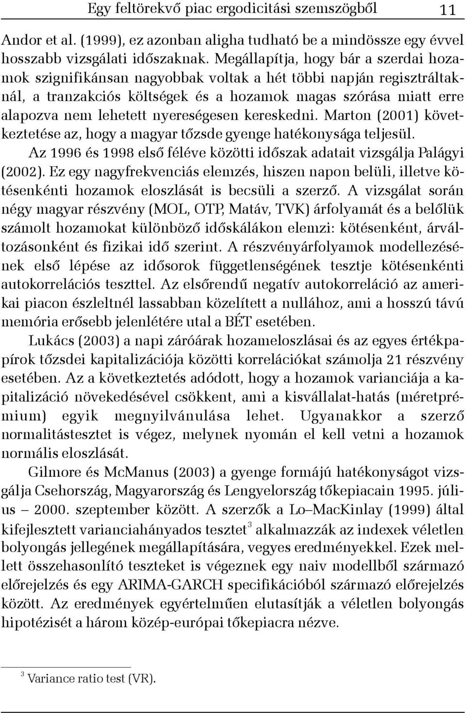 nyereségesen kereskedni. Marton (2001) következtetése az, hogy a magyar tõzsde gyenge hatékonysága teljesül. Az 1996 és 1998 elsõ féléve közötti idõszak adatait vizsgálja Palágyi (2002).
