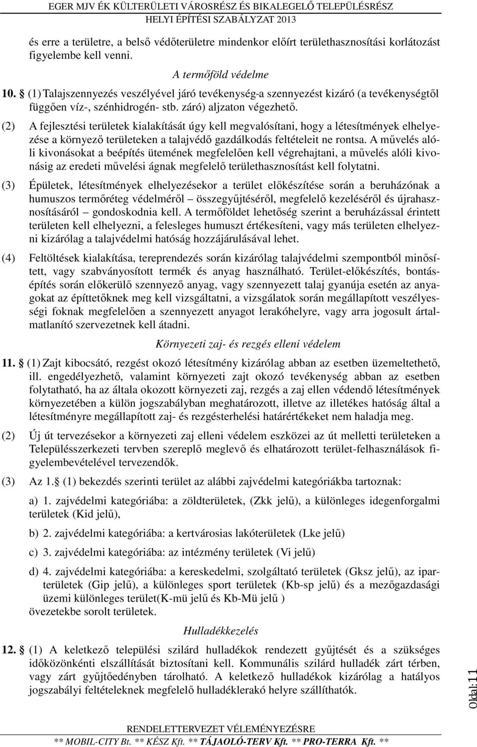 (2) A fejlesztési területek kialakítását úgy kell megvalósítani, hogy a létesítmények elhelyezése a környező területeken a talajvédő gazdálkodás feltételeit ne rontsa.