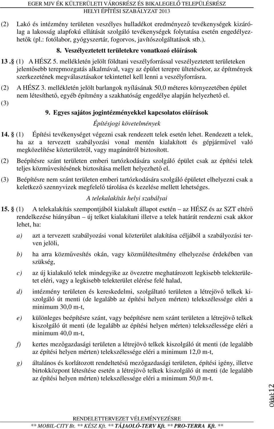 mellékletén jelölt földtani veszélyforrással veszélyeztetett területeken jelentősebb terepmozgatás alkalmával, vagy az épület terepre ültetésekor, az építmények szerkezetének megválasztásakor