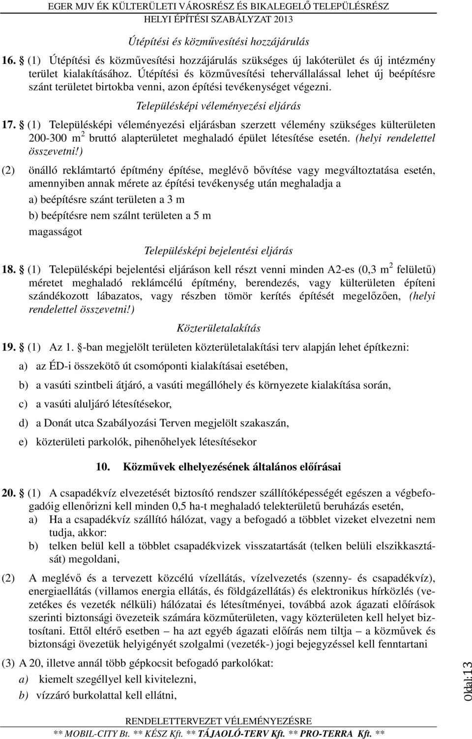 (1) Településképi véleményezési eljárásban szerzett vélemény szükséges külterületen 200-300 m 2 bruttó alapterületet meghaladó épület létesítése esetén. (helyi rendelettel összevetni!