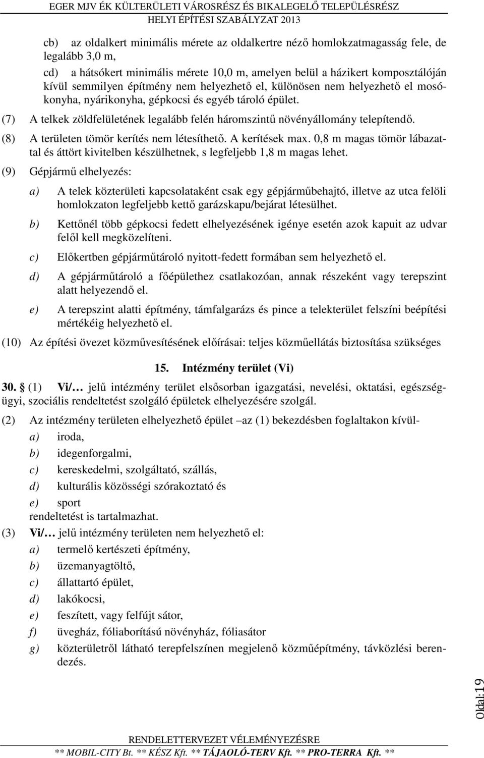 (8) A területen tömör kerítés nem létesíthető. A kerítések max. 0,8 m magas tömör lábazattal és áttört kivitelben készülhetnek, s legfeljebb 1,8 m magas lehet.