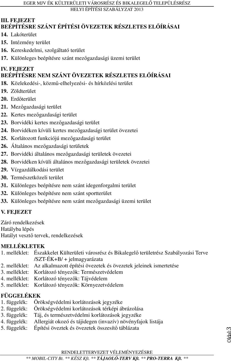 Erdőterület 21. Mezőgazdasági terület 22. Kertes mezőgazdasági terület 23. Borvidéki kertes mezőgazdasági terület 24. Borvidéken kívüli kertes mezőgazdasági terület övezetei 25.