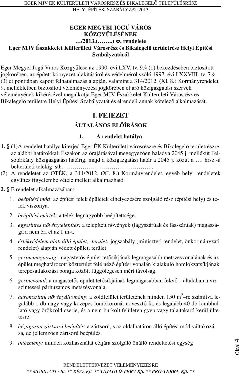 (1) bekezdésében biztosított jogkörében, az épített környezet alakításáról és védelméről szóló 1997. évi LXXVIII. tv. 7. (3) c) pontjában kapott felhatalmazás alapján, valamint a 314/2012. (XI. 8.