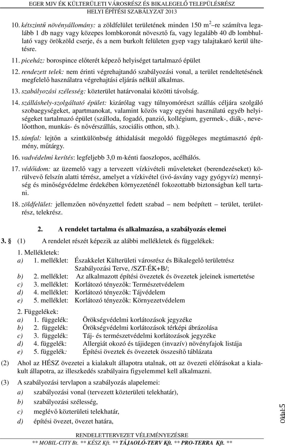 rendezett telek: nem érinti végrehajtandó szabályozási vonal, a terület rendeltetésének megfelelő használatra végrehajtási eljárás nélkül alkalmas. 13.