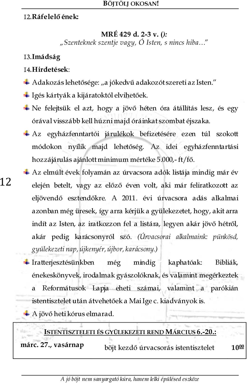 Az egyházfenntartói járulékok befizetésére ezen túl szokott módokon nyílik majd lehetőség. Az idei egyházfenntartási hozzájárulás ajánlott minimum mértéke 5.000,- ft/fő.