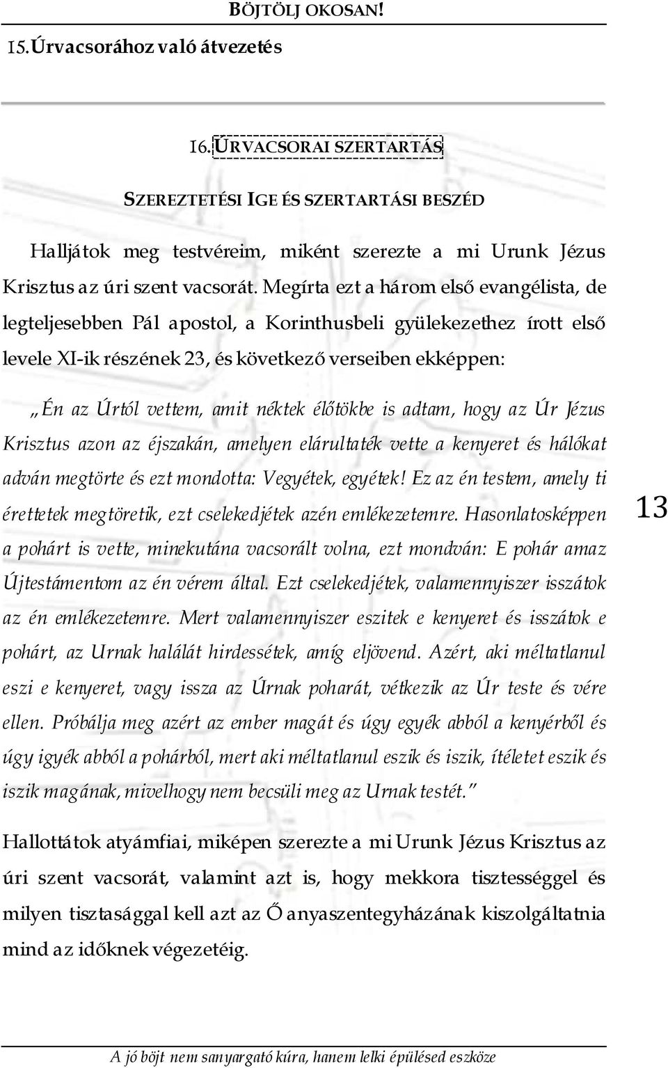 Megírta ezt a három első evangélista, de legteljesebben Pál apostol, a Korinthusbeli gyülekezethez írott első levele XI-ik részének 23, és következő verseiben ekképpen: Én az Úrtól vettem, amit