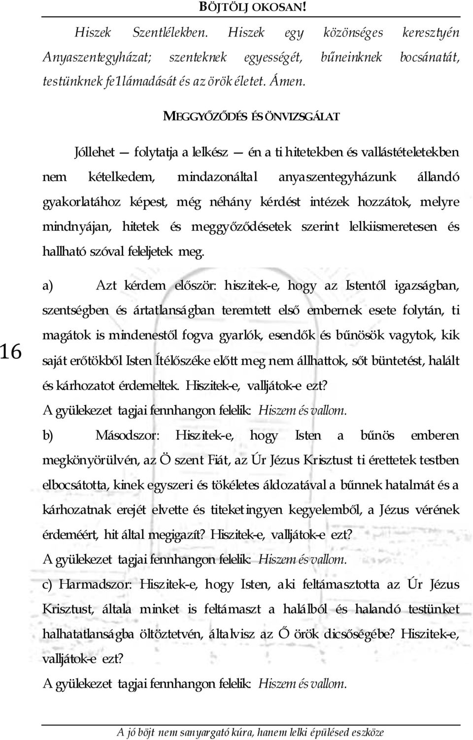 intézek hozzátok, melyre mindnyájan, hitetek és meggyőződésetek szerint lelkiismeretesen és hallható szóval feleljetek meg.