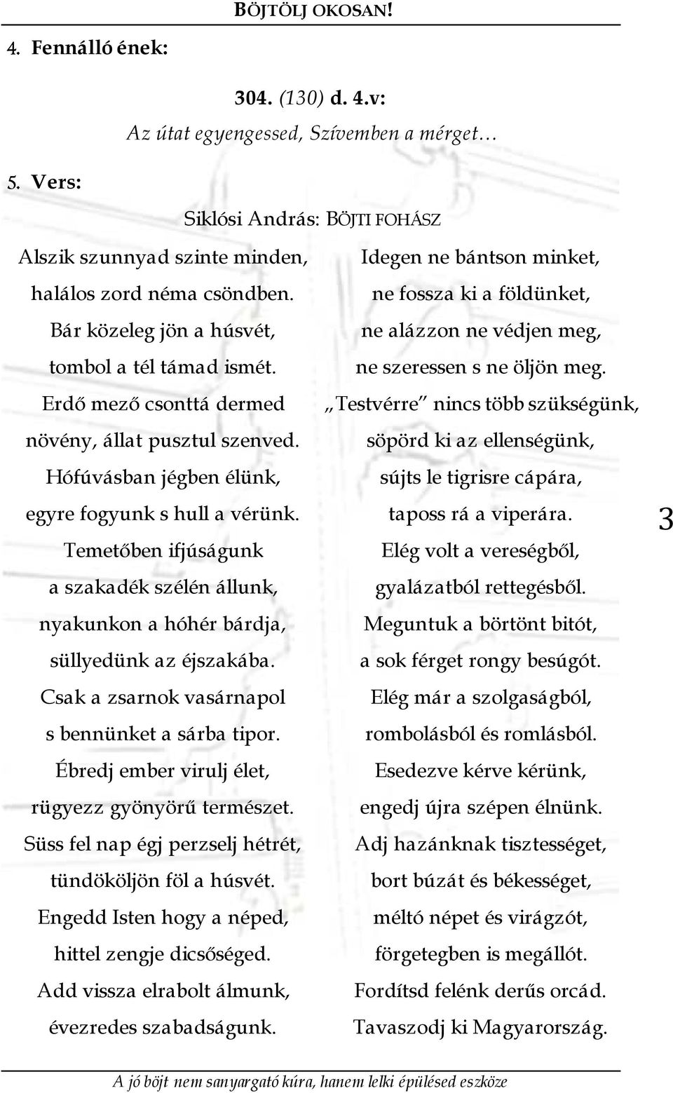 Temetőben ifjúságunk a szakadék szélén állunk, nyakunkon a hóhér bárdja, süllyedünk az éjszakába. Csak a zsarnok vasárnapol s bennünket a sárba tipor.