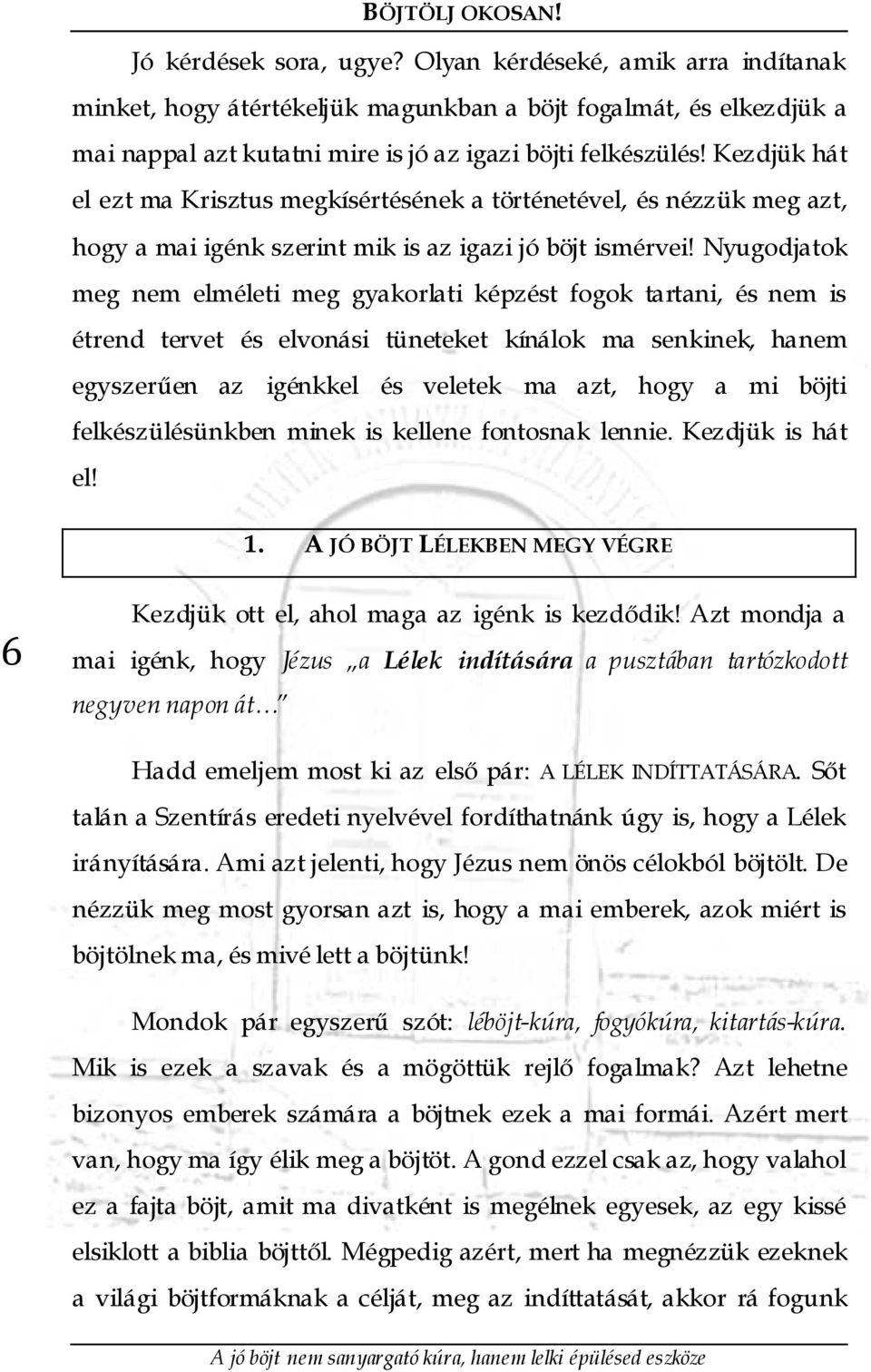 Nyugodjatok meg nem elméleti meg gyakorlati képzést fogok tartani, és nem is étrend tervet és elvonási tüneteket kínálok ma senkinek, hanem egyszerűen az igénkkel és veletek ma azt, hogy a mi böjti