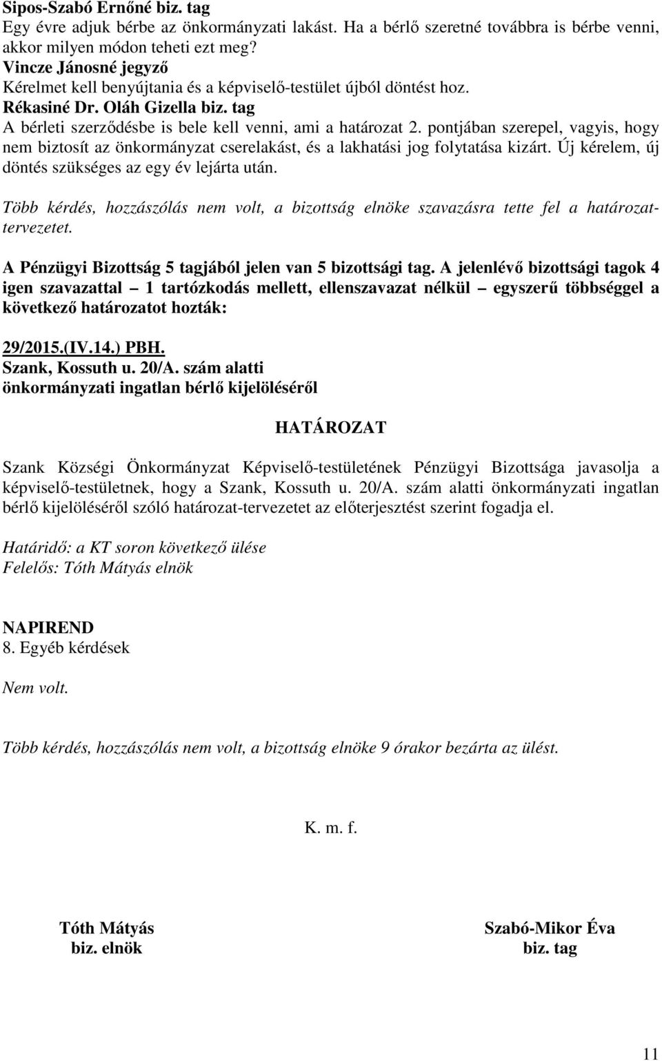 pontjában szerepel, vagyis, hogy nem biztosít az önkormányzat cserelakást, és a lakhatási jog folytatása kizárt. Új kérelem, új döntés szükséges az egy év lejárta után.