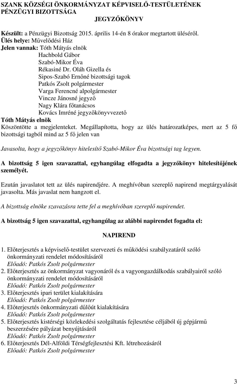 Oláh Gizella és Sipos-Szabó Ernőné bizottsági tagok Varga Ferencné alpolgármester Nagy Klára főtanácsos Kovács Imréné jegyzőkönyvvezető Köszöntötte a megjelenteket.