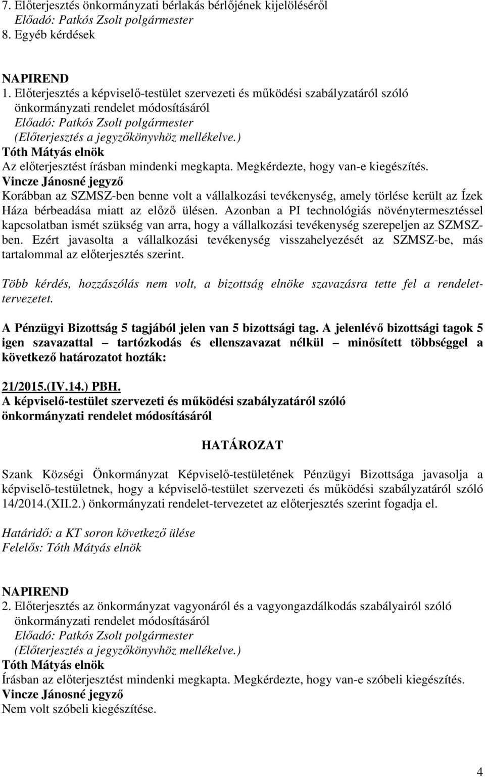 Megkérdezte, hogy van-e kiegészítés. Korábban az SZMSZ-ben benne volt a vállalkozási tevékenység, amely törlése került az Ízek Háza bérbeadása miatt az előző ülésen.