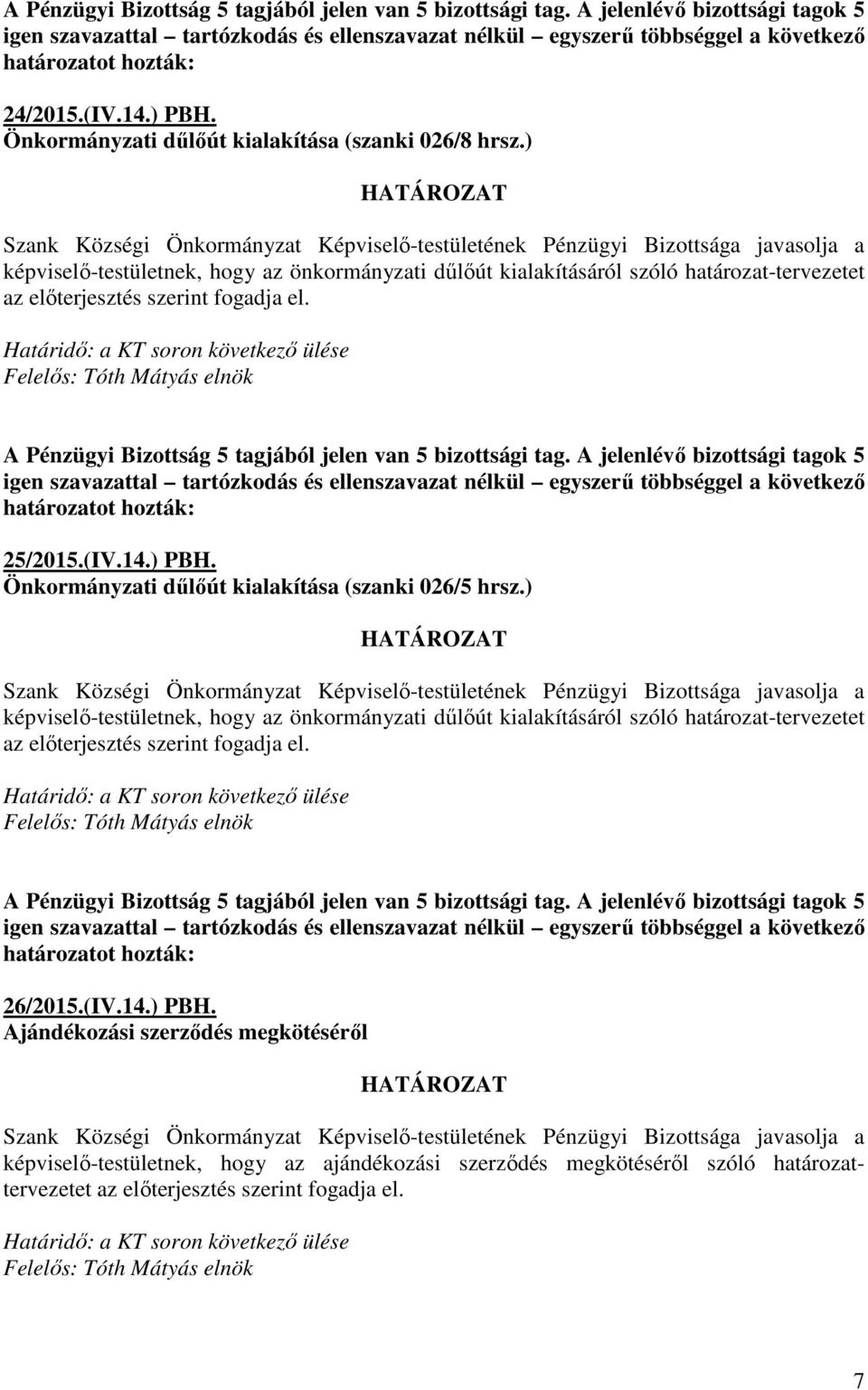 Önkormányzati dűlőút kialakítása (szanki 026/8 hrsz.) képviselő-testületnek, hogy az önkormányzati dűlőút kialakításáról szóló határozat-tervezetet az előterjesztés szerint fogadja el.