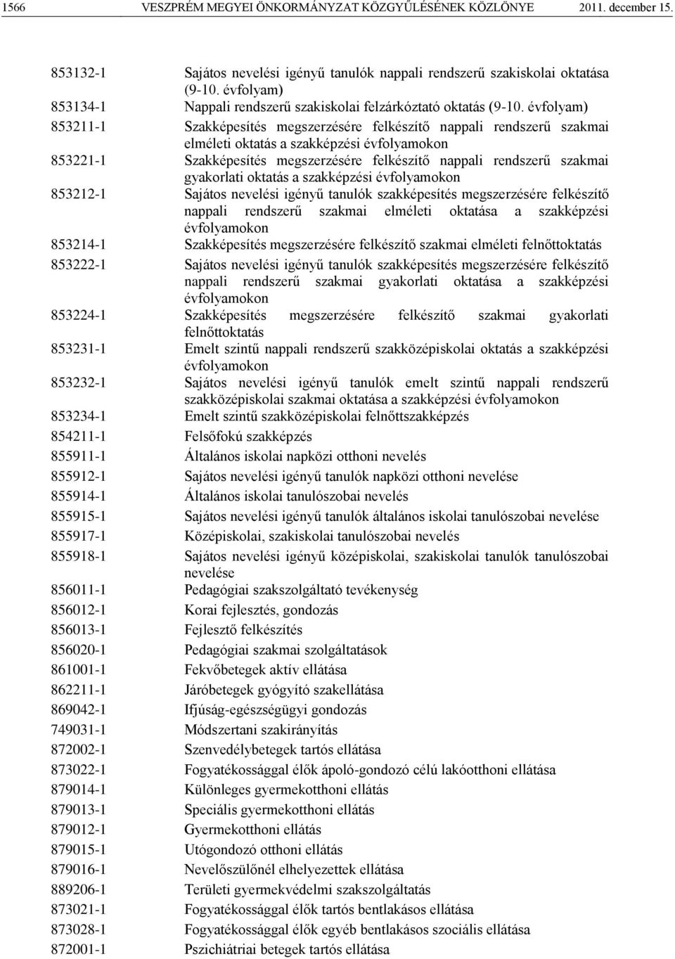 évfolyam) 853211-1 Szakképesítés megszerzésére felkészítő nappali rendszerű szakmai elméleti oktatás a szakképzési évfolyamokon 853221-1 Szakképesítés megszerzésére felkészítő nappali rendszerű