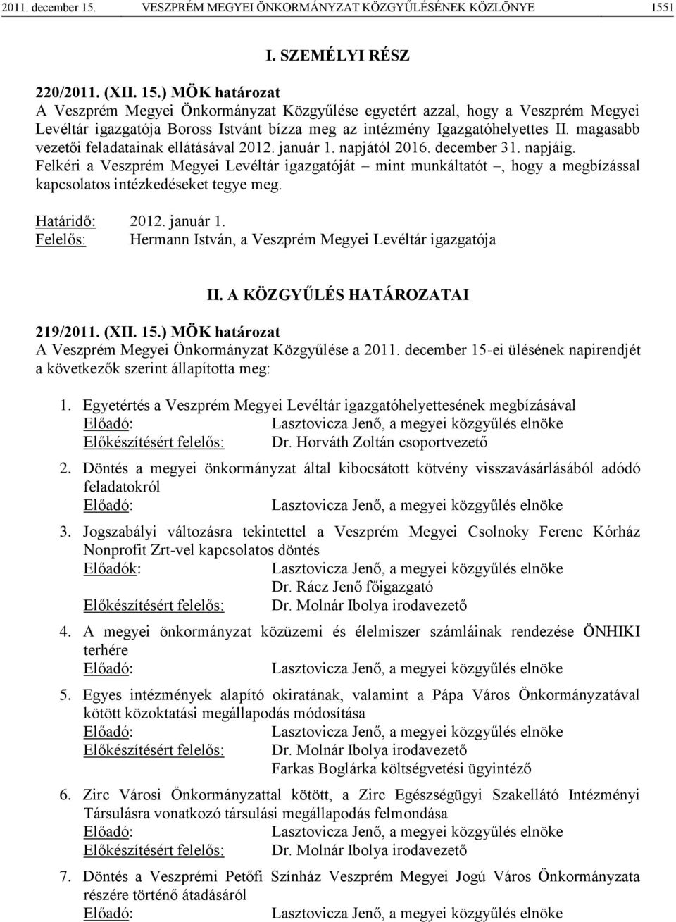 Felkéri a Veszprém Megyei Levéltár igazgatóját mint munkáltatót, hogy a megbízással kapcsolatos intézkedéseket tegye meg. Határidő: 2012. január 1.