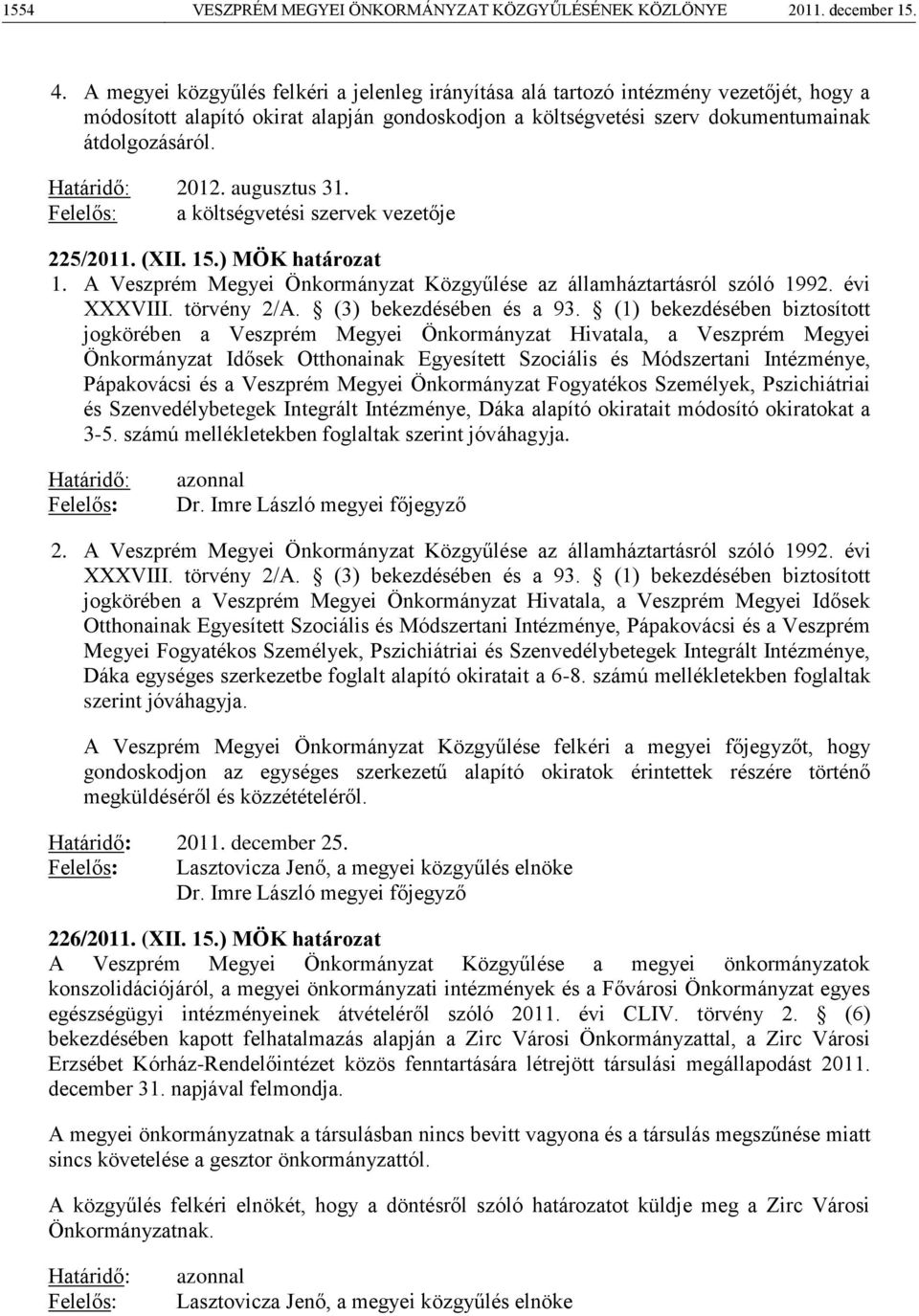 Határidő: 2012. augusztus 31. Felelős: a költségvetési szervek vezetője 225/2011. (XII. 15.) MÖK határozat 1. A Veszprém Megyei Önkormányzat Közgyűlése az államháztartásról szóló 1992. évi XXXVIII.