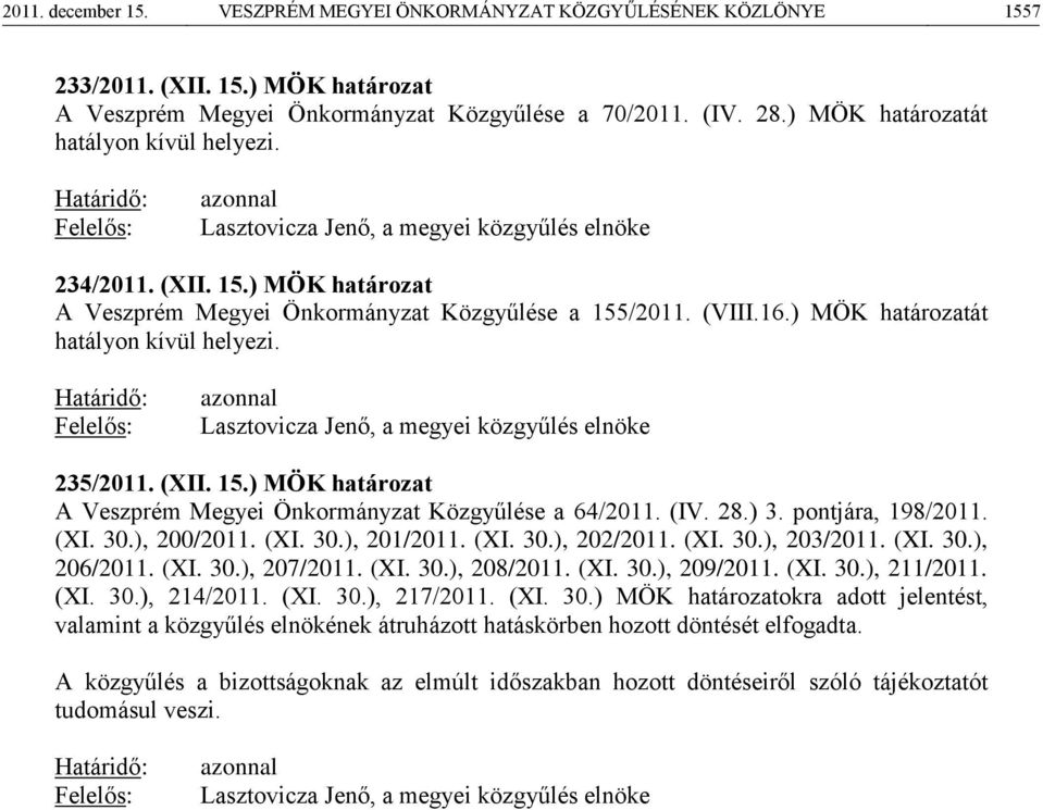 ) MÖK határozat A Veszprém Megyei Önkormányzat Közgyűlése a 155/2011. (VIII.16.) MÖK határozatát hatályon kívül helyezi.