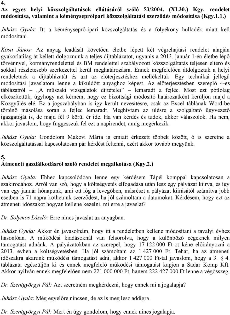 Kósa János: Az anyag leadását követően életbe lépett két végrehajtási rendelet alapján gyakorlatilag át kellett dolgoznunk a teljes díjtáblázatot, ugyanis a 2013.