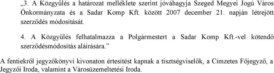 A Közgyűlés felhatalmazza a Polgármestert a Sadar Komp Kft.-vel kötendő szerződésmódosítás aláírására.