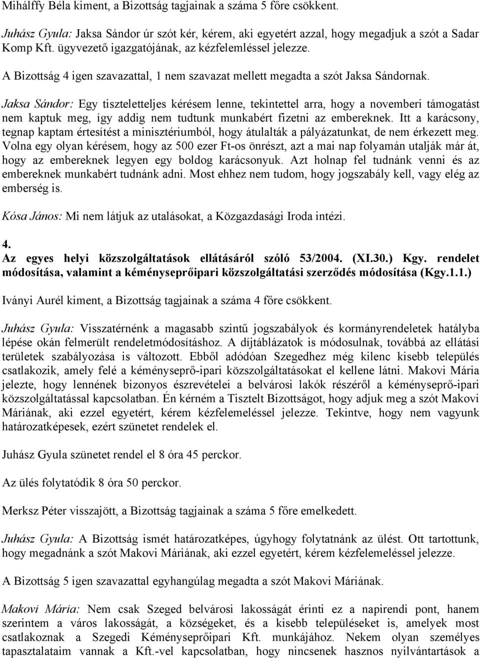 Jaksa Sándor: Egy tiszteletteljes kérésem lenne, tekintettel arra, hogy a novemberi támogatást nem kaptuk meg, így addig nem tudtunk munkabért fizetni az embereknek.