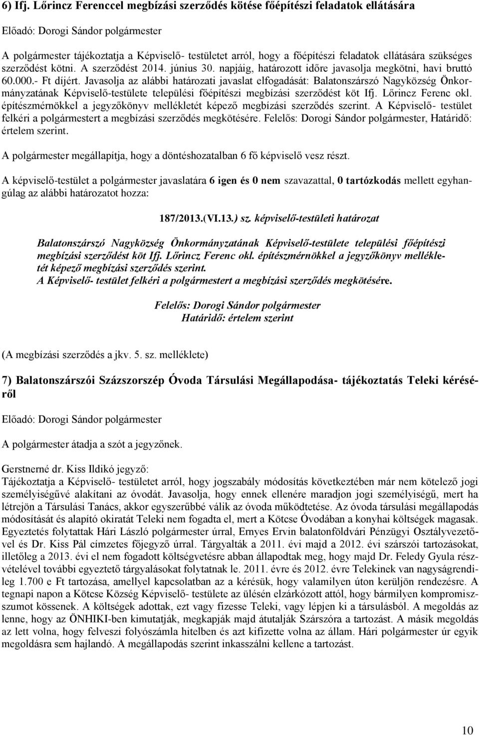 ellátására szükséges szerződést kötni. A szerződést 2014. június 30. napjáig, határozott időre javasolja megkötni, havi bruttó 60.000.- Ft díjért.