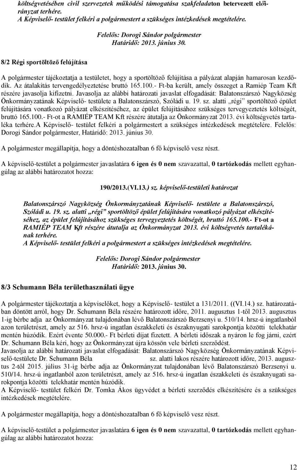 Az átalakítás tervengedélyeztetése bruttó 165.100.- Ft-ba került, amely összeget a Ramiép Team Kft részére javasolja kifizetni.