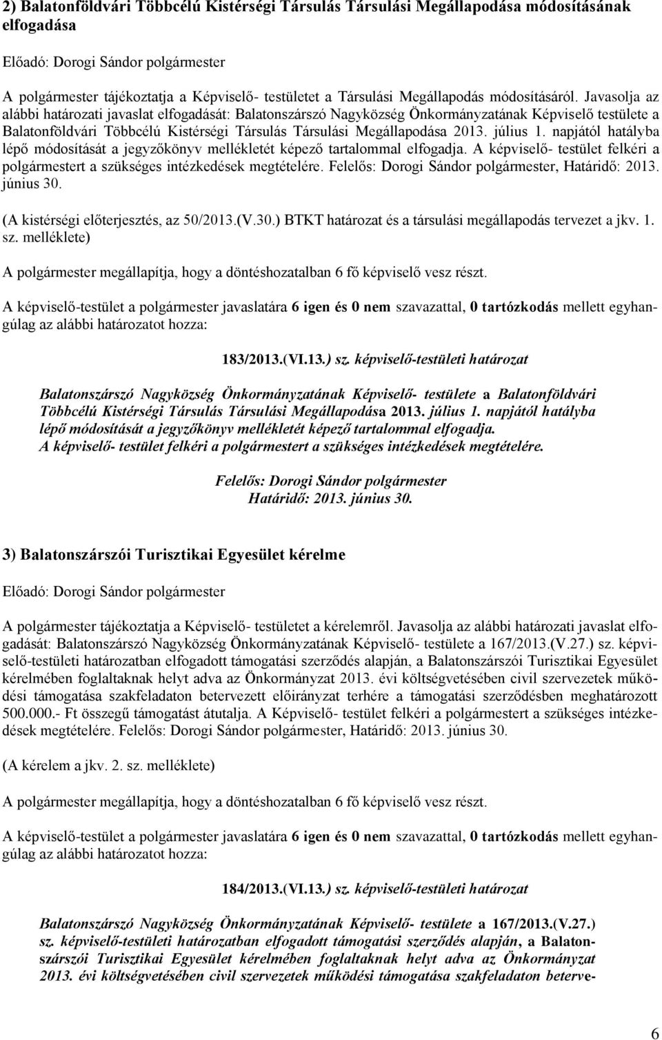 Javasolja az alábbi határozati javaslat elfogadását: Balatonszárszó Nagyközség Önkormányzatának Képviselő testülete a Balatonföldvári Többcélú Kistérségi Társulás Társulási Megállapodása 2013.