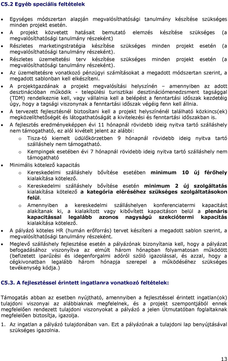 megvalósíthatósági tanulmány részeként). Részletes üzemeltetési terv készítése szükséges minden projekt esetén (a megvalósíthatósági tanulmány részeként).