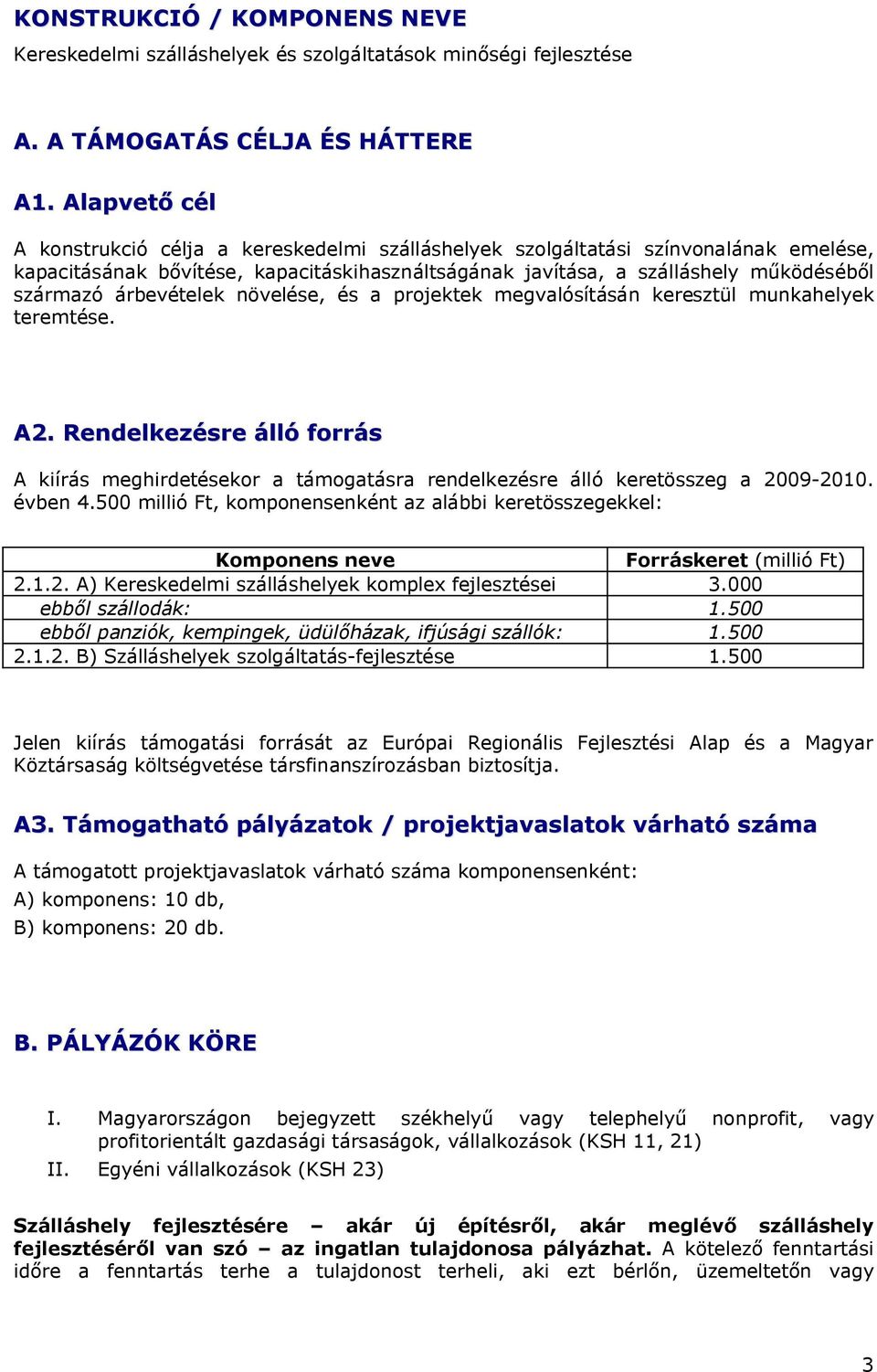 árbevételek növelése, és a projektek megvalósításán keresztül munkahelyek teremtése. A2. Rendelkezésre álló forrás A kiírás meghirdetésekor a támogatásra rendelkezésre álló keretösszeg a 2009-2010.