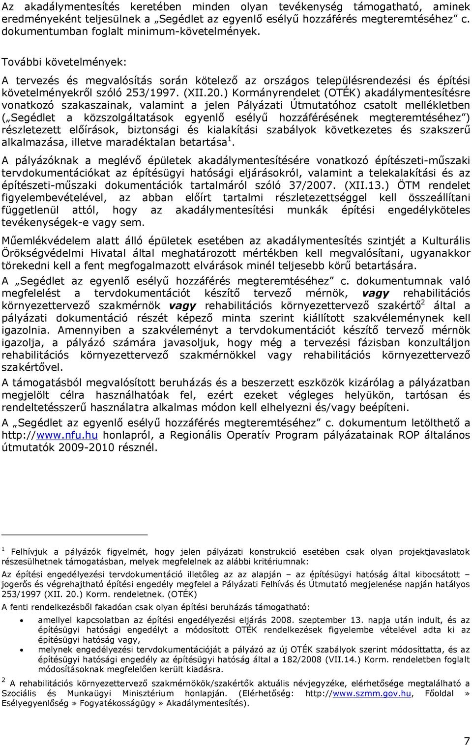 ) Kormányrendelet (OTÉK) akadálymentesítésre vonatkozó szakaszainak, valamint a jelen Pályázati Útmutatóhoz csatolt mellékletben ( Segédlet a közszolgáltatások egyenlő esélyű hozzáférésének