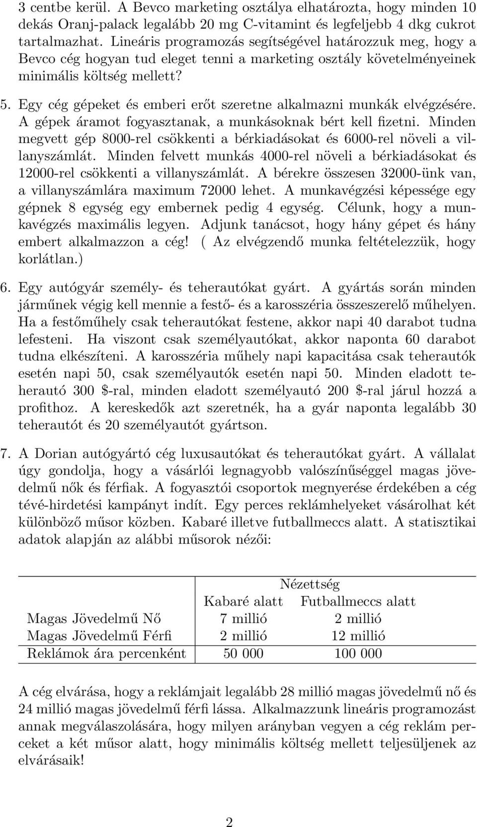 Egy cég gépeket és emberi erőt szeretne alkalmazni munkák elvégzésére. A gépek áramot fogyasztanak, a munkásoknak bért kell fizetni.