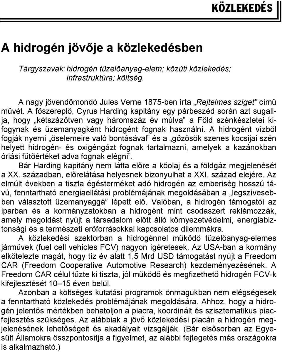 A főszereplő, Cyrus Harding kapitány egy párbeszéd során azt sugallja, hogy kétszázötven vagy háromszáz év múlva a Föld szénkészletei kifogynak és üzemanyagként hidrogént fognak használni.