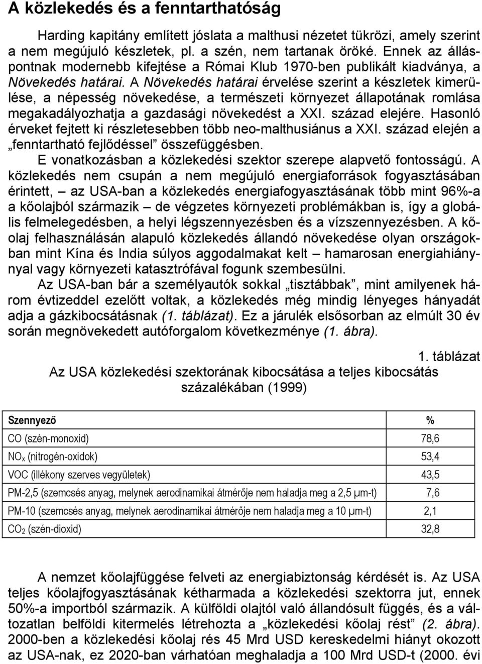 A Növekedés határai érvelése szerint a készletek kimerülése, a népesség növekedése, a természeti környezet állapotának romlása megakadályozhatja a gazdasági növekedést a XXI. század elejére.