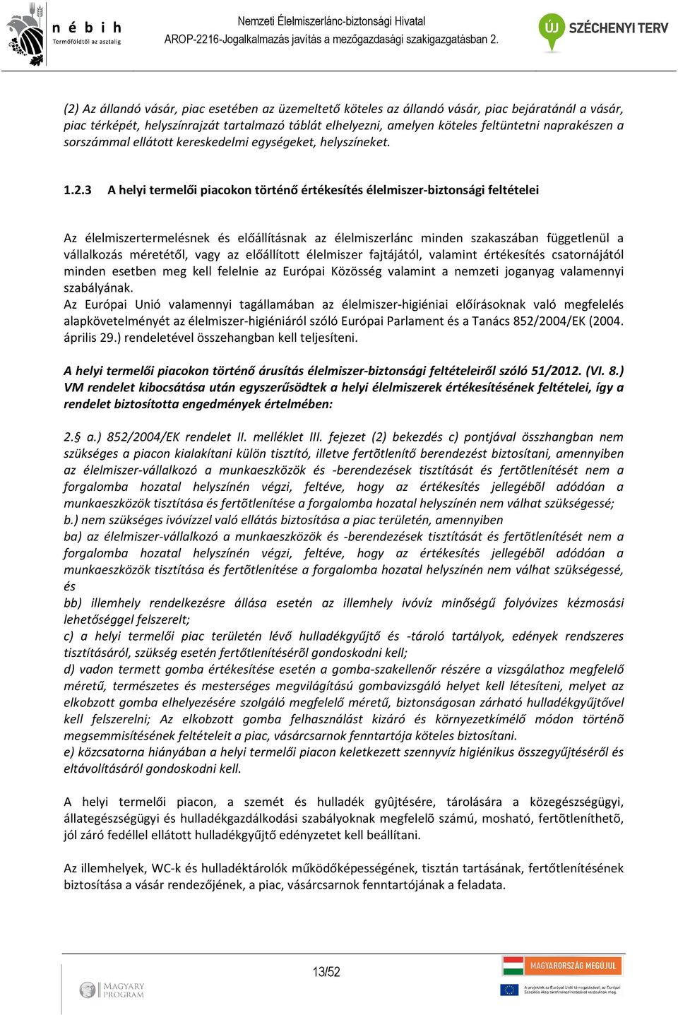 3 A helyi termelői piacokon történő értékesítés élelmiszer-biztonsági feltételei Az élelmiszertermelésnek és előállításnak az élelmiszerlánc minden szakaszában függetlenül a vállalkozás méretétől,