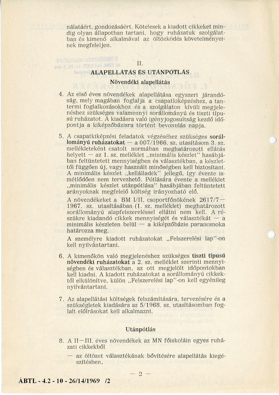 Az első éves növendékek alapellátása egyszeri járandó ság, mely magában foglalja a csapatkiképzéshez, a tan termi foglalkozásokhoz és a szolgálaton kívüli megjele néshez szükséges valamennyi