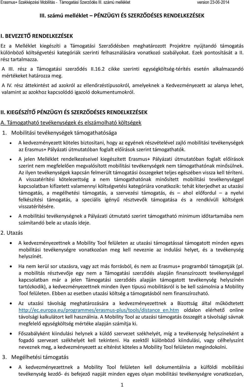 Ezek pontosítását a II. rész tartalmazza. A III. rész a Támogatási szerződés II.16.2 cikke szerinti egységköltség-térítés esetén alkalmazandó mértékeket határozza meg. A IV.