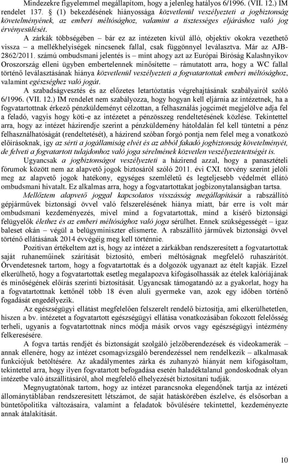 A zárkák többségében bár ez az intézeten kívül álló, objektív okokra vezethető vissza a mellékhelyiségek nincsenek fallal, csak függönnyel leválasztva. Már az AJB- 2862/2011.