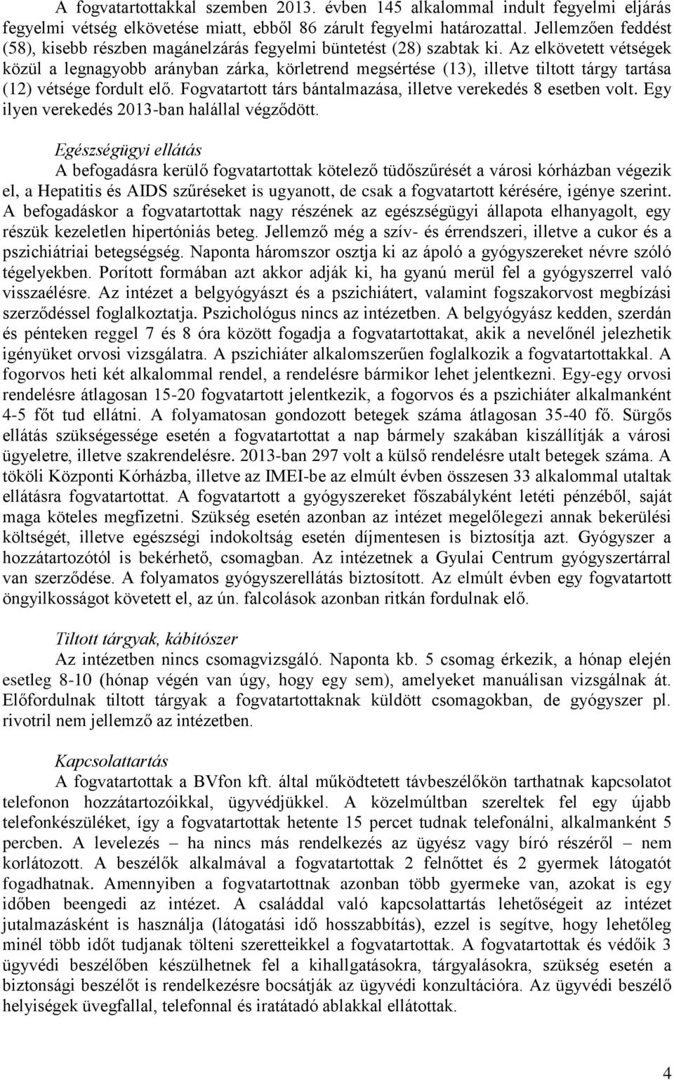 Az elkövetett vétségek közül a legnagyobb arányban zárka, körletrend megsértése (13), illetve tiltott tárgy tartása (12) vétsége fordult elő.