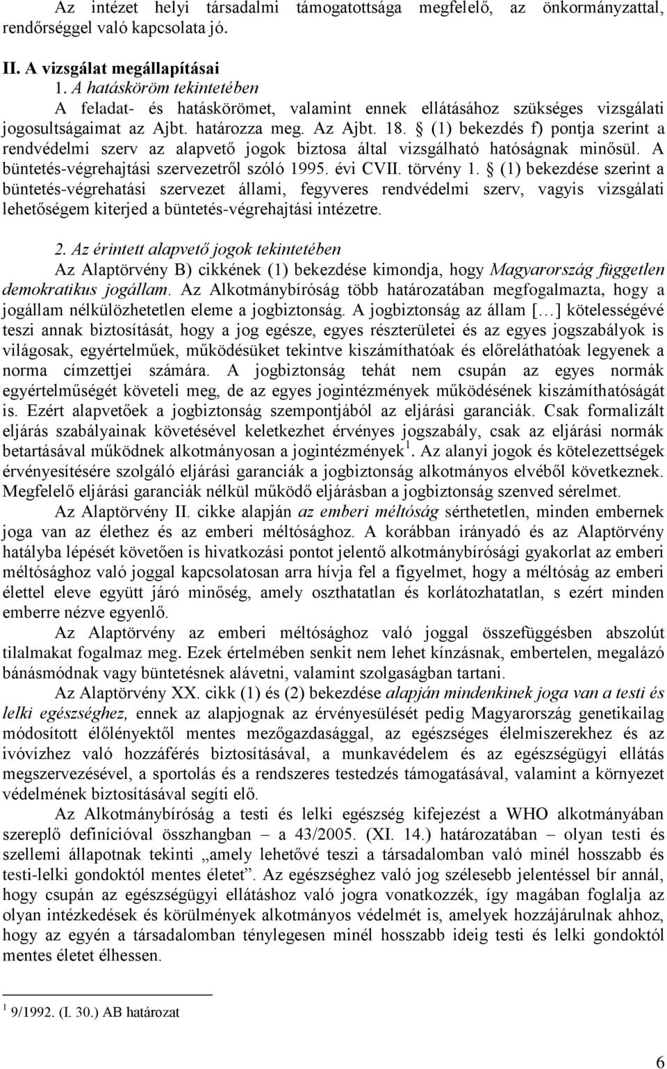 (1) bekezdés f) pontja szerint a rendvédelmi szerv az alapvető jogok biztosa által vizsgálható hatóságnak minősül. A büntetés-végrehajtási szervezetről szóló 1995. évi CVII. törvény 1.