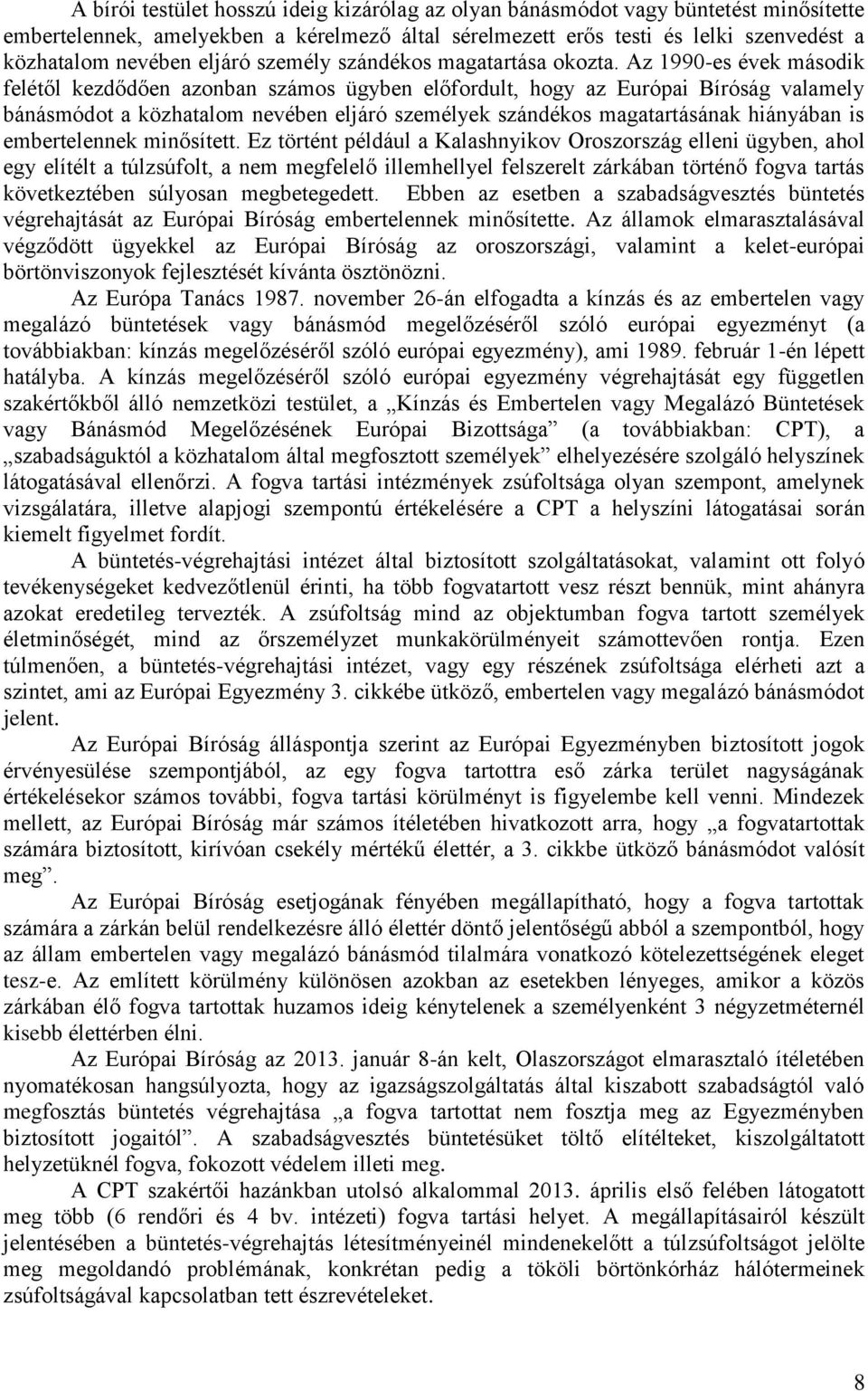 Az 1990-es évek második felétől kezdődően azonban számos ügyben előfordult, hogy az Európai Bíróság valamely bánásmódot a közhatalom nevében eljáró személyek szándékos magatartásának hiányában is