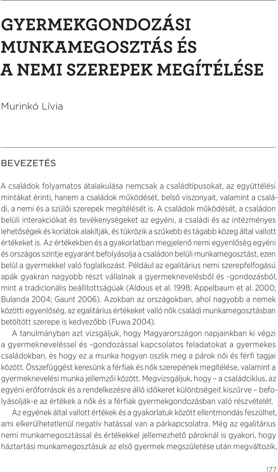 A családok működését, a családon belüli interakciókat és tevékenységeket az egyéni, a családi és az intézményes lehetőségek és korlátok alakítják, és tükrözik a szűkebb és tágabb közeg által vallott