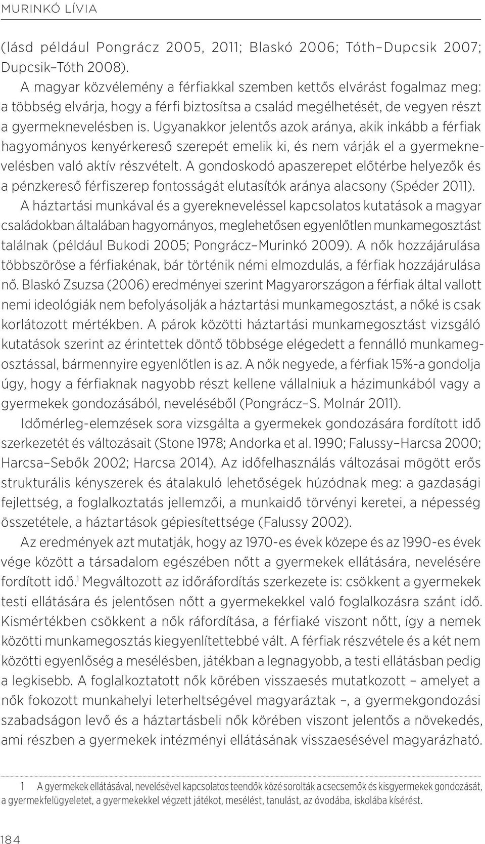 Ugyanakkor jelentős azok aránya, akik inkább a férfiak hagyományos kenyérkereső szerepét emelik ki, és nem várják el a gyermeknevelésben való aktív részvételt.