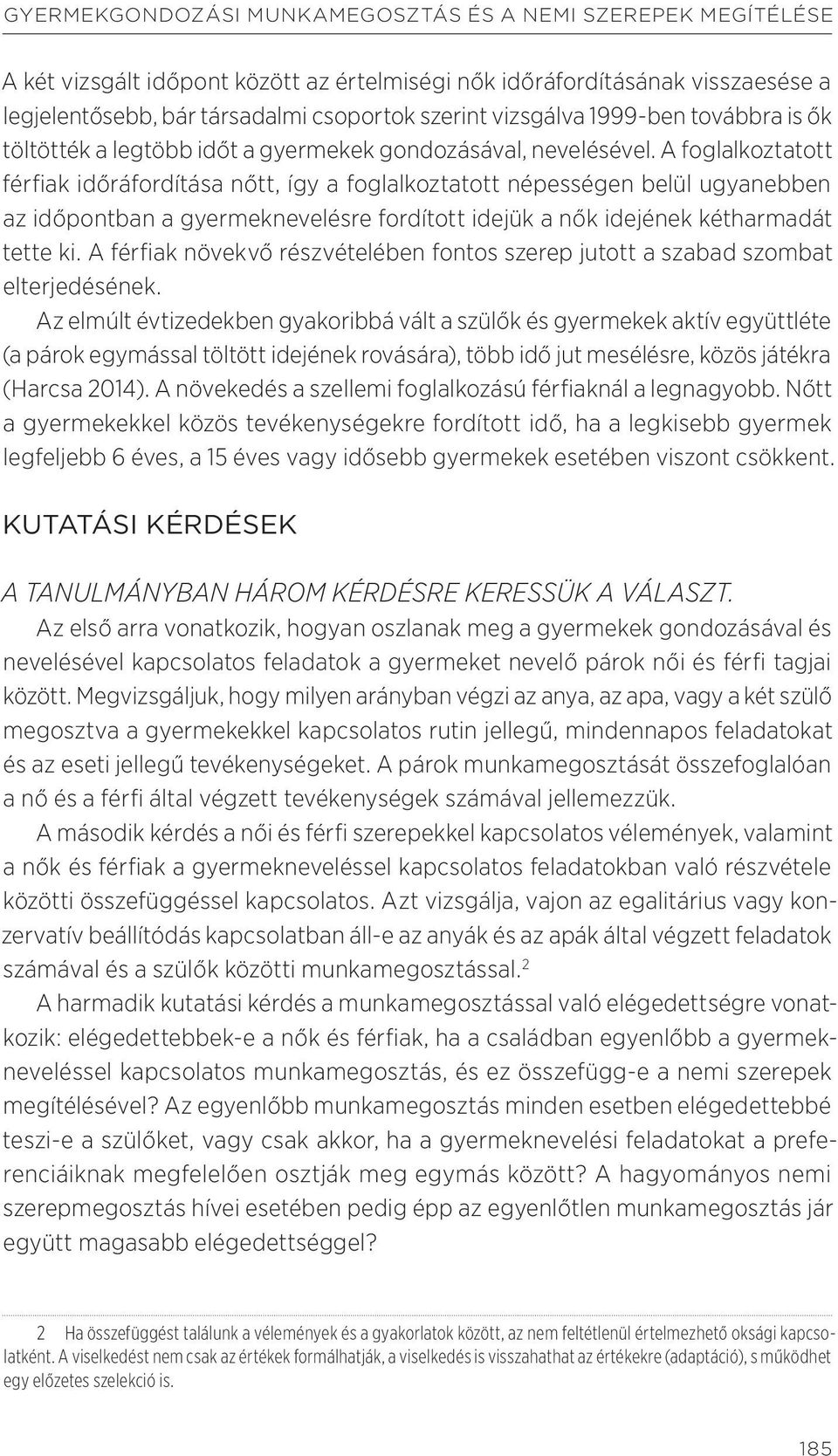 A foglalkoztatott férfiak időráfordítása nőtt, így a foglalkoztatott népességen belül ugyanebben az időpontban a gyermeknevelésre fordított idejük a nők idejének kétharmadát tette ki.