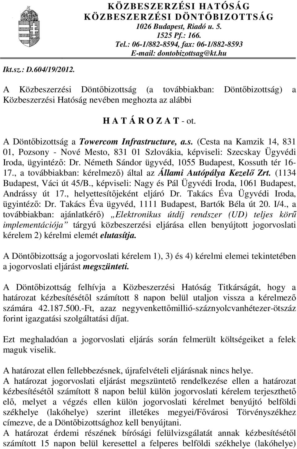 Németh Sándor ügyvéd, 1055 Budapest, Kossuth tér 16-17., a továbbiakban: kérelmezı) által az Állami Autópálya Kezelı Zrt. (1134 Budapest, Váci út 45/B.